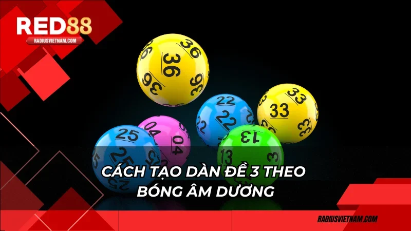 Cách tạo dàn đề 3 theo bóng âm dương