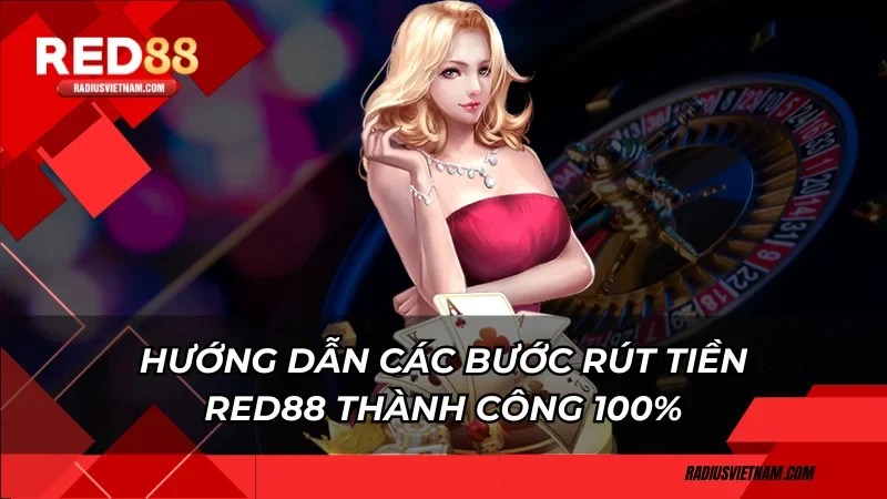 Hướng dẫn các bước rút tiền Red88 thành công 100%