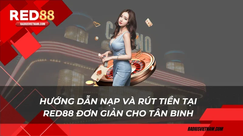 Hướng dẫn nạp và rút tiền tại Red88 đơn giản cho tân binh