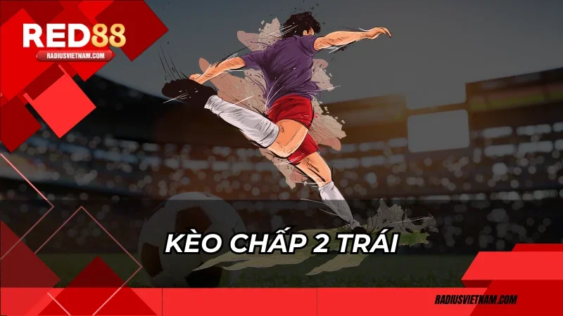 Kèo chấp 2 trái