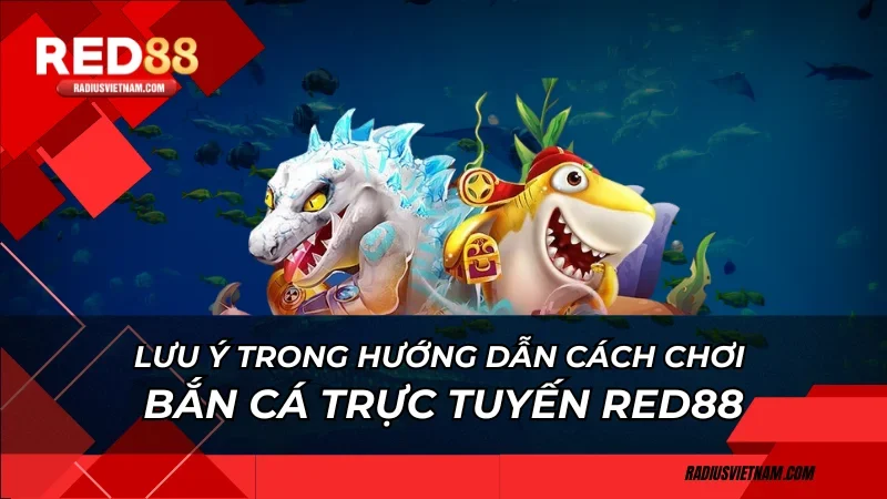 Lưu ý trong hướng dẫn cách chơi bắn cá trực tuyến Red88