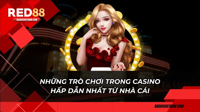 Những trò chơi trong casino hấp dẫn nhất từ nhà cái