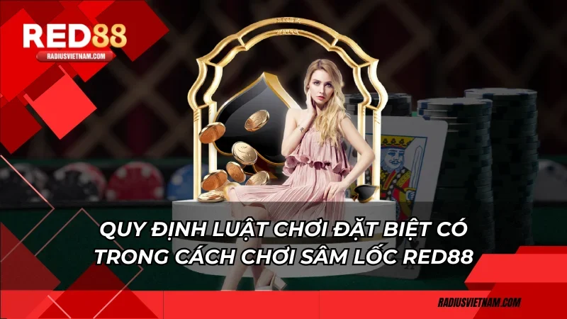 Quy định luật chơi đặt biệt có trong cách chơi Sâm Lốc Red88