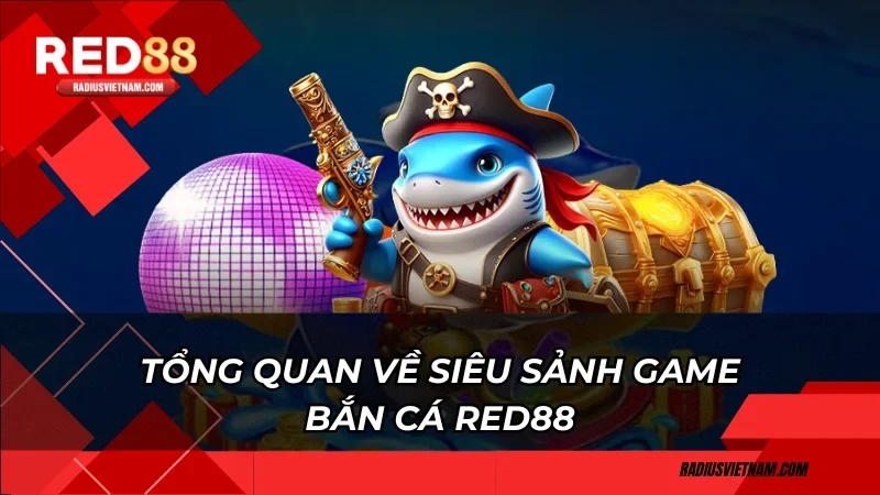 Tổng quan về siêu sảnh game bắn cá Red88