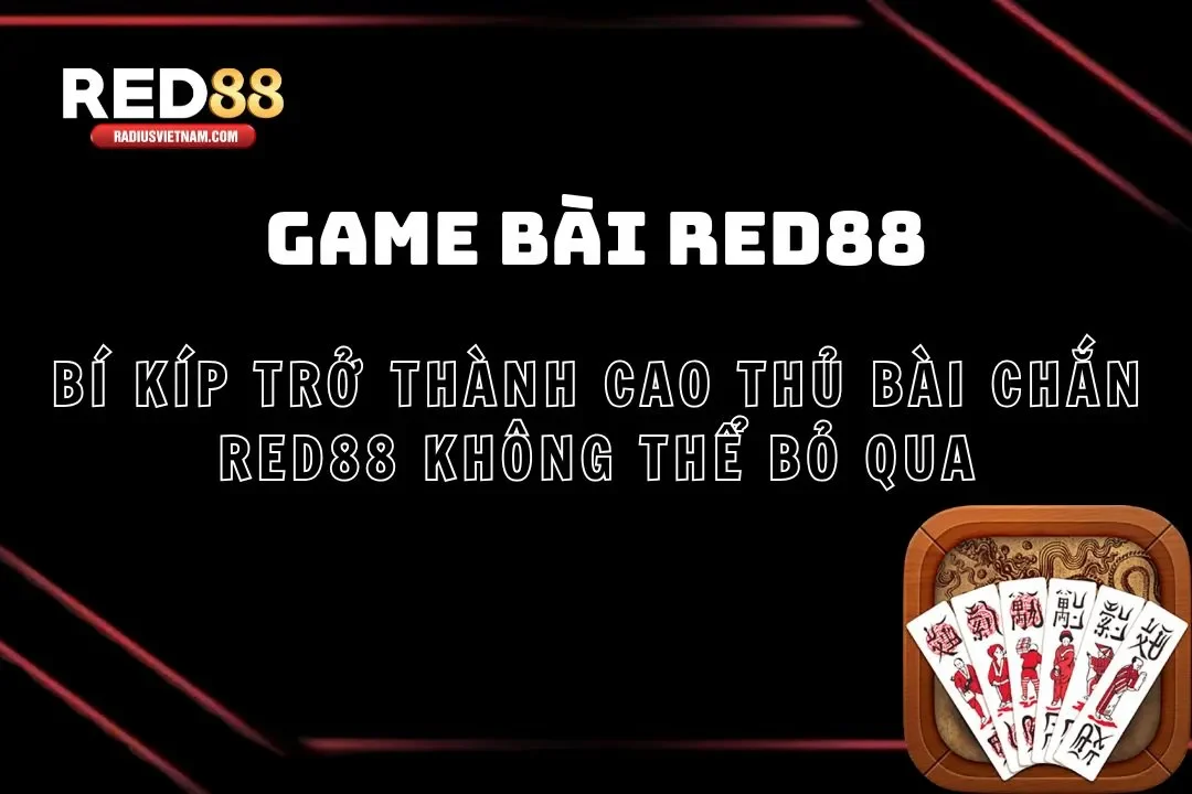 Bí kíp trở thành cao thủ bài Chắn Red88 không thể bỏ qua