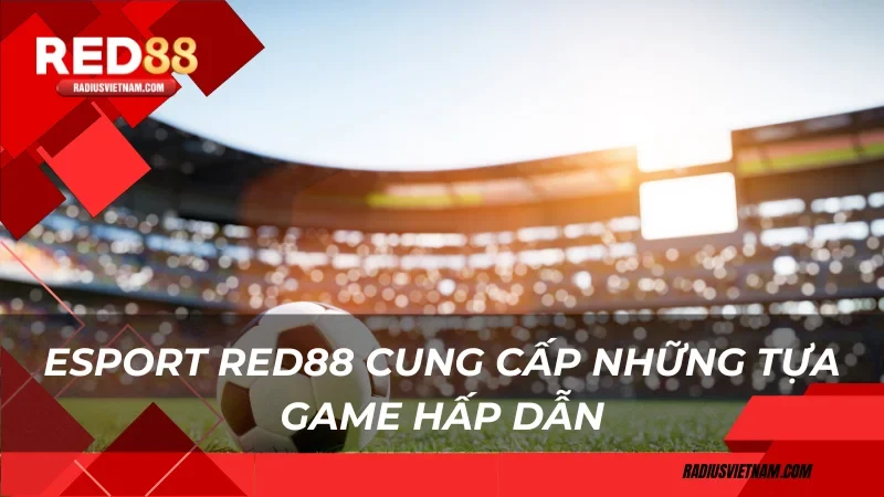 Esport RED88 cung cấp những tựa game hấp dẫn