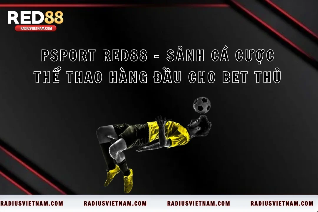 PSport Red88 - Sảnh Cược Thể Thao Hàng Đầu Cho Bet Thủ